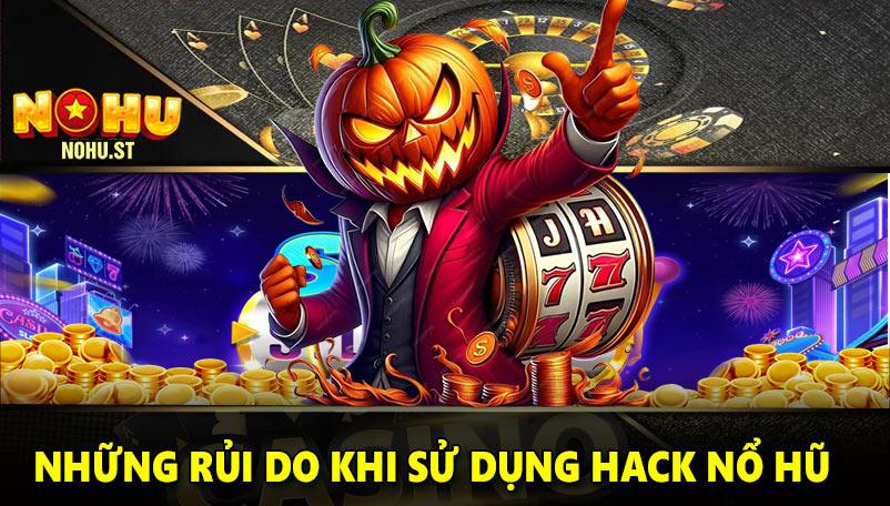 Những rủi do khi sử dụng hack nổ hũ
