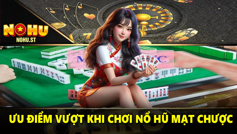 Ưu điểm vượt khi chơi nổ hũ mạt chược