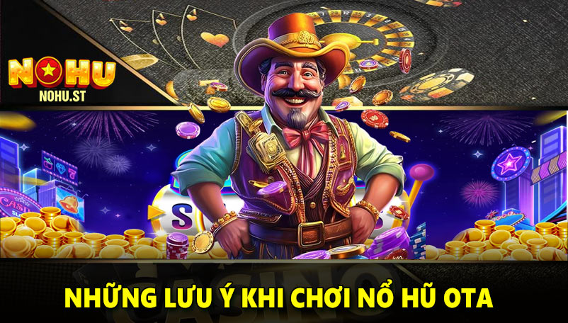 Những lưu ý khi chơi nổ hũ Ota