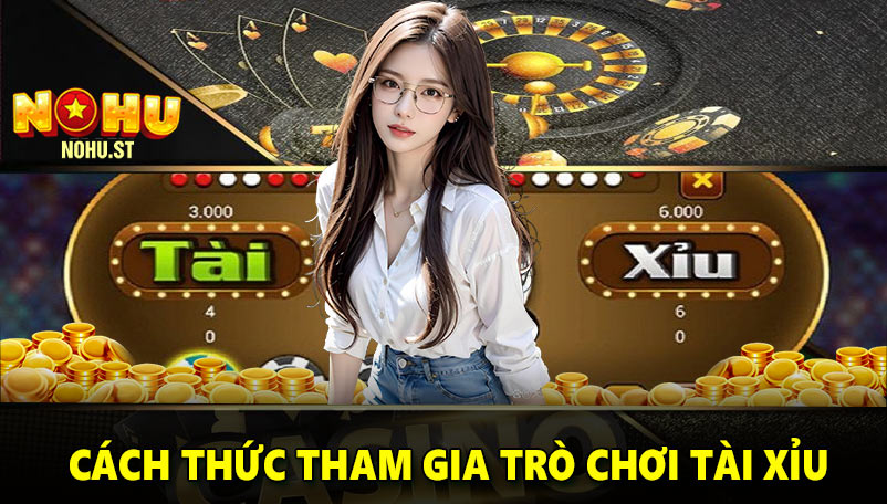 Cách thức tham gia trò chơi tài xỉu Nohu
